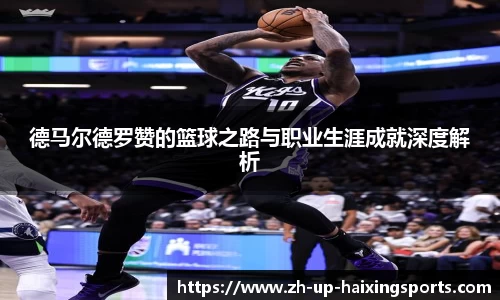 德马尔德罗赞的篮球之路与职业生涯成就深度解析